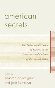 Title: American Secrets: The Politics and Poetics of Secrecy in the Literature and Culture of the United States, Author: José Liste-Noya