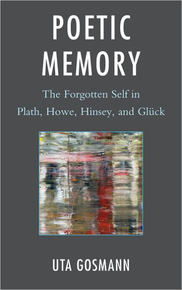 Poetic Memory: The Forgotten Self Plath, Howe, Hinsey, and Glück