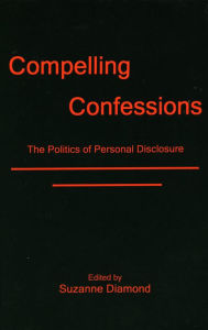 Title: Compelling Confessions: The Politics of Personal Disclosure, Author: Suzanne Diamond