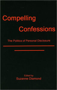 Title: Compelling Confessions: The Politics of Personal Disclosure, Author: Suzanne Diamond