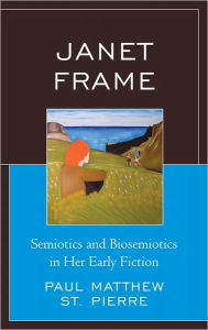 Title: Janet Frame: Semiotics and Biosemiotics in Her Early Fiction, Author: Matthew Paul Pierre