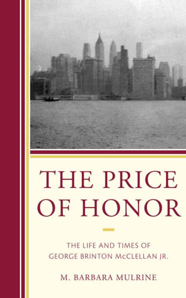 The Price of Honor: Life and Times George Brinton McClellan Jr.