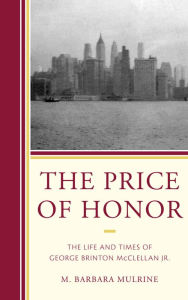 Title: The Price of Honor: The Life and Times of George Brinton McClellan Jr., Author: M. Barbara Mulrine