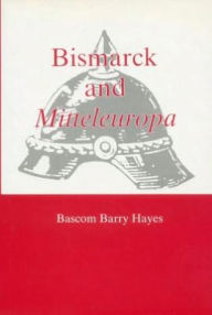 Title: Bismarck and Mitteleuropa, Author: Bascom Barry Hayes