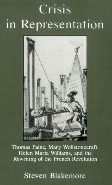 Crisis in Representation: Thomas Paine, Mary Wollstonecraft, Helen Maria Williams, and the Rewriting of the French Revolution