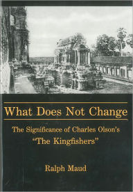 Title: What Does Not Change: The Significance of Charles Olson's 'the Kingfishers', Author: Ralph Maud