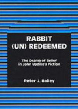 Rabbit (Un)Redeemed: The Drama of Belief in John UpdikeOs Fiction