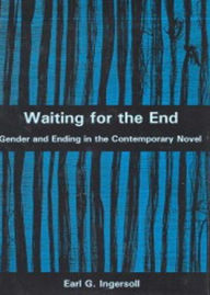 Title: Waiting for the End: Gender and Editing in the Contemporary Novel, Author: Earl G. Ingersoll