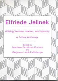 Title: Elfriede Jelinek: Writing Woman, Nation, and Identity: A Critical Anthology, Author: Matthias Konzett