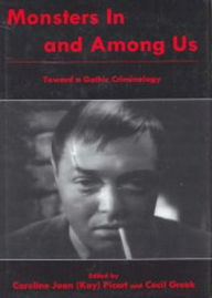 Title: MONSTERS IN AND AMONG US: Toward a Gothic Criminology, Author: CAROLINE JOAN PICART