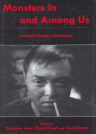 Title: Monsters In and Among Us: Toward a Gothic Criminology, Author: CAROLINE JOAN PICART