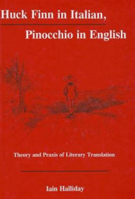 Title: Huck Finn in Italian, Pinocchio in English: Theory and Praxis of Literary Translation, Author: Iain Halliday