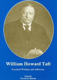 Title: William Howard Taft: Essential Writings and Addresses, Author: David H. Burton