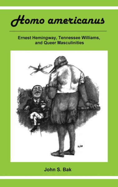 Homo Americanus: ERNEST HEMINGWAY, TENNESSEE WILLIAMS, AND QUEER MASCULINITIES