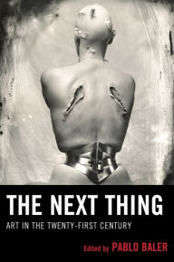 Title: The Next Thing: Art in the Twenty-first Century, Author: Pablo Baler