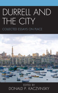 Title: Durrell and the City: Collected Essays on Place, Author: Donald P. Kaczvinsky