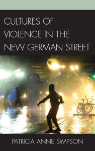 Title: Cultures of Violence in the New German Street, Author: Patricia Anne Simpson