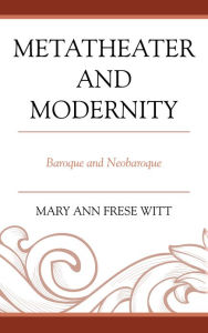 Title: Metatheater and Modernity: Baroque and Neobaroque, Author: Mary Ann Frese Witt