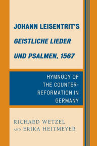 Title: Johann Leisentrit's Geistliche Lieder und Psalmen, 1567: Hymnody of the Counter-Reformation in Germany, Author: Richard D. Wetzel