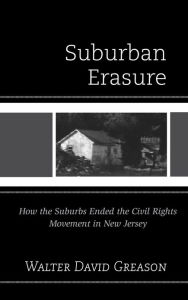 Title: Suburban Erasure: How the Suburbs Ended the Civil Rights Movement in New Jersey, Author: Walter  David Greason