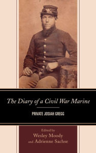 Title: The Diary of a Civil War Marine: Private Josiah Gregg, Author: Adrienne Sachse