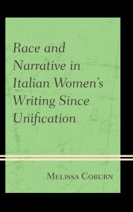 Title: Race and Narrative in Italian Women's Writing Since Unification, Author: Melissa Coburn