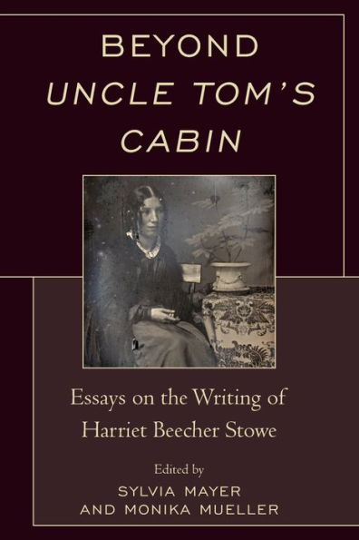 Beyond Uncle Tom's Cabin: Essays on the Writing of Harriet Beecher Stowe