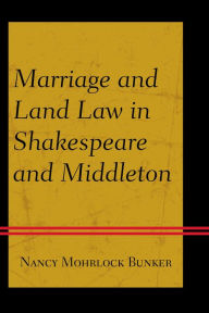 Title: Marriage and Land Law in Shakespeare and Middleton, Author: Nancy Mohrlock Bunker