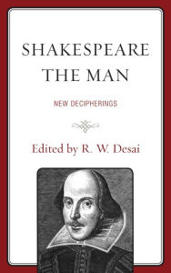 Title: Shakespeare the Man: New Decipherings, Author: R. W. Desai