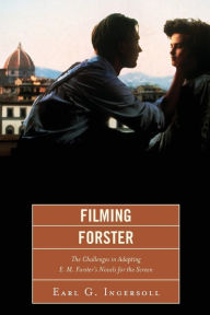 Title: Filming Forster: The Challenges of Adapting E.M. Forster's Novels for the Screen, Author: Earl G. Ingersoll