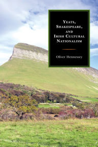 Title: Yeats, Shakespeare, and Irish Cultural Nationalism, Author: Oliver Hennessey
