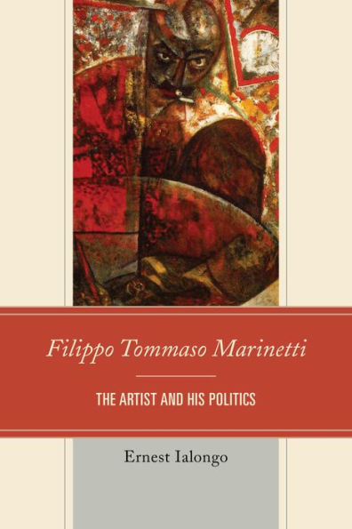 Filippo Tommaso Marinetti: The Artist and His Politics