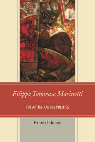 Title: Filippo Tommaso Marinetti: The Artist and His Politics, Author: Ernest Ialongo