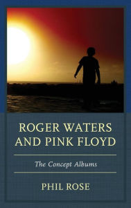 Title: Roger Waters and Pink Floyd: The Concept Albums, Author: Phil Rose