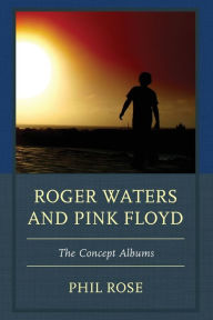 Title: Roger Waters and Pink Floyd: The Concept Albums, Author: Phil Rose