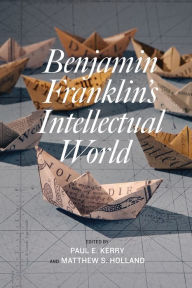 Title: Benjamin Franklin's Intellectual World, Author: Paul E. Kerry