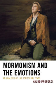 Title: Mormonism and the Emotions: An Analysis of Lds Scriptural Texts, Author: Mauro Properzi