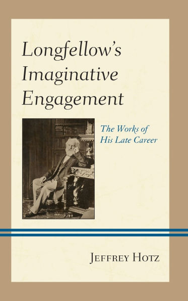 Longfellow's Imaginative Engagement: The Works of His Late Career