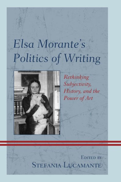 Elsa Morante's Politics of Writing: Rethinking Subjectivity, History, and the Power Art
