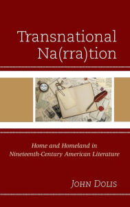 Title: Transnational Na(rra)tion: Home and Homeland in Nineteenth-Century American Literature, Author: John Dolis