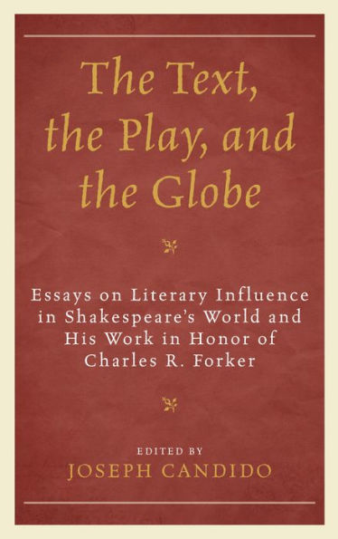 the Text, Play, and Globe: Essays on Literary Influence Shakespeare's World His Work Honor of Charles R. Forker