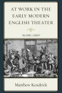 At Work in the Early Modern English Theater: Valuing Labor