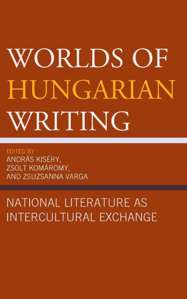 Worlds of Hungarian Writing: National Literature as Intercultural Exchange