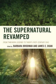 Title: The Supernatural Revamped: From Timeworn Legends to Twenty-First-Century Chic, Author: Barbara Brodman