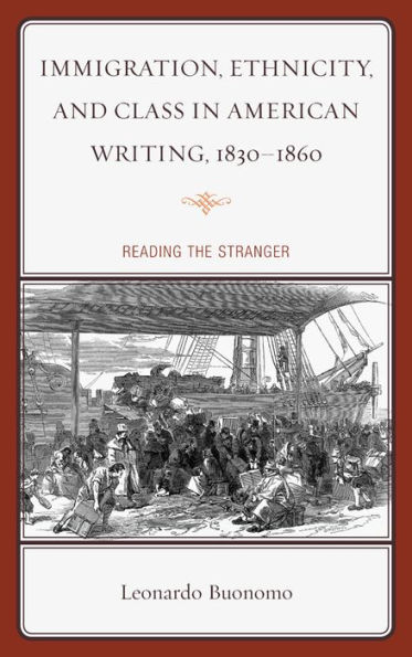 Immigration, Ethnicity, and Class American Writing, 1830-1860: Reading the Stranger