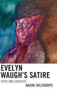 Title: Evelyn Waugh's Satire: Texts and Contexts, Author: Naomi Milthorpe