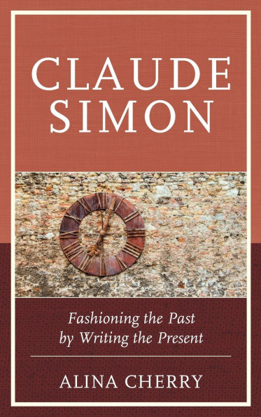 Claude Simon: Fashioning the Past by Writing Present