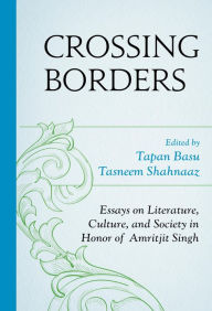 Title: Crossing Borders: Essays on Literature, Culture, and Society in Honor of Amritjit Singh, Author: Tapan Basu