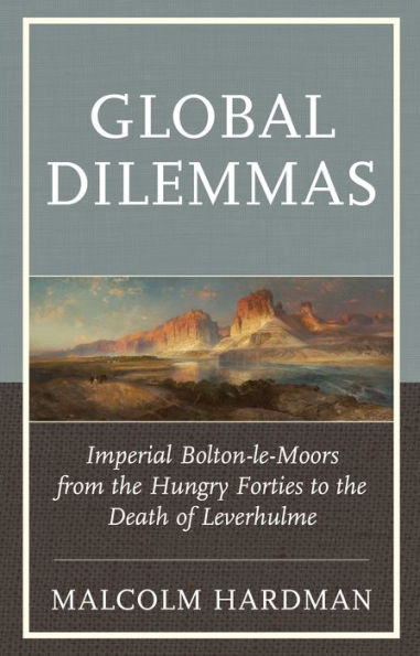 Global Dilemmas: Imperial Bolton-le-Moors from the Hungry Forties to Death of Leverhulme