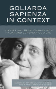 Title: Goliarda Sapienza in Context: Intertextual Relationships with Italian and European Culture, Author: Alberica Bazzoni